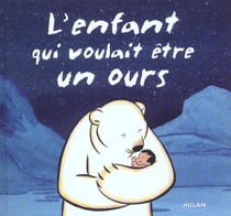 Enfant qui voulait etre un ours (l')