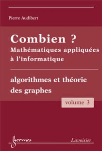 Combien ? Mathématiques appliquées à l'informatique Vol. 3 : algorithmes et théorie des graphes