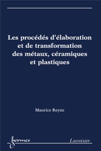 Les procédés d'élaboration et de transformation des métaux, céramiques et plastiques