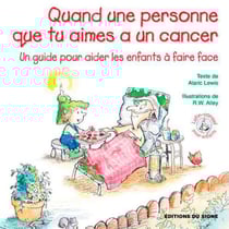 Quand une personne que tu aimes a un cancer - un guide pour aider les enfants à faire face