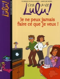 C'est la vie Lulu ! Tome 7 : je ne peux jamais faire ce que je veux !
