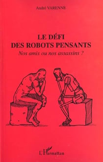 Le defi des robots pensants - nos amis ou nos assassins ?