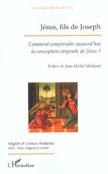 JÉSUS, FILS DE JOSEPH : Comment comprendre aujourd'hui la conception virginale de Jésus ?