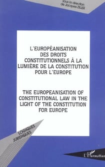 L'européanisation des droits constitutionnels à la lumière de la constitution pour l'Europe : The europeanisation of constitutional law in the light of the constitution for europe