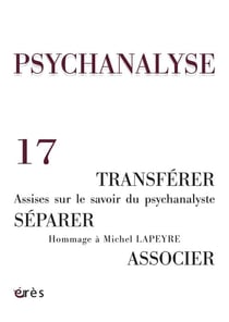 REVUE PSYCHANALYSE n.17 : transférer, séparer, associer - assises sur le savoir du psychanalyste, hommage à Michel Lapeyre