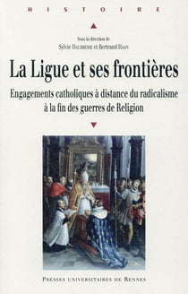 La ligue et ses frontières - engagements catholiques à distance du radicalisme à la fin des guerres de religion