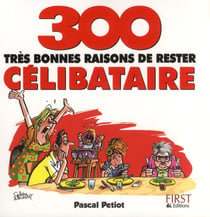 300 tres bonnes raisons de rester celibataire