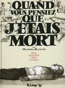 Quand vous pensiez que j'étais mort - mon quotidien dans le coma