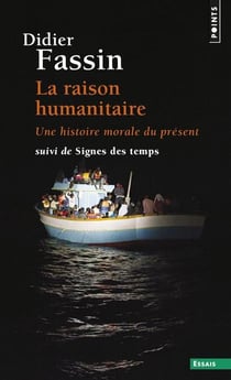 La raison humanitaire : une histoire morale du temps présent - signes des temps