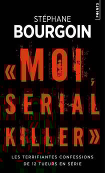 Moi, serial killer - les terrifiantes confessions de 12 tueurs en série