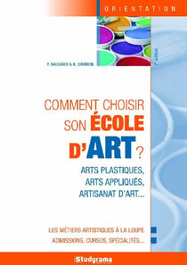 Comment choisir son école d'art ? : arts plastiques, arts appliqués, artisanat d'art ...