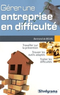 Gérer une entreprise en difficulté : travailler sur la prévention, trouver les outils adaptés, ...