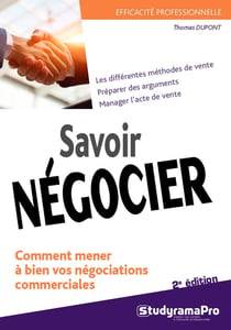 Efficacité professionnelle : savoir négocier - comment mener à bien vos négociations commerciales - les différentes méthodes de vente, préparer des argments, manager l'acte de vente (2e édition)