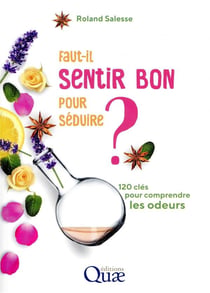 Faut-il sentir bon pour séduire - 120 clés pour comprendre les odeurs