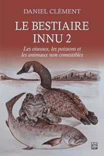Le bestiaire innu Tome 2 : les oiseaux, les poissons et les animaux