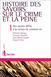 Histoire des savoirs sur le crime et la peine, 2ème Ed 1. Des savoirs diffus à la notion de criminel