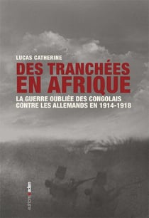 Des tranchées en Afrique - comment les Congolais ont combattu les Allemands en 1914-1918