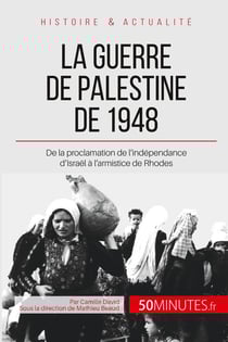 La guerre de Palestine de 1948 : de la proclamation de l'indépendance d'Israël à l'armistice de Rhodes
