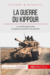 La guerre du Kippour - le conflit à l'origine du premier choc pétrolier
