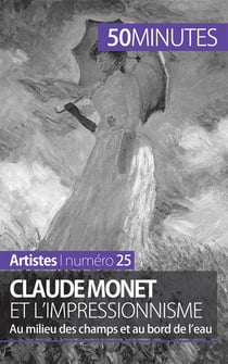 Claude Monet et l'impressionnisme : au milieu des champs et au bord de l'eau