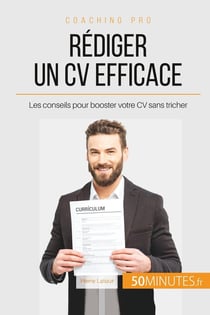 Comment rédiger un CV efficace ? - les conseils pour booster votre CV sans tricher