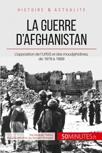 La guerre d'Afghanistan de 1979 à 1989 - quand l'URSS s'oppose aux moudjahidines