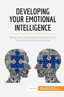 Developing your emotional intelligence : boost your professional performance by understanding emotions