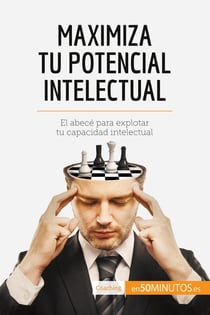 Maximiza tu potencial intelectual : El abecé para explotar tu capacidad intelectual