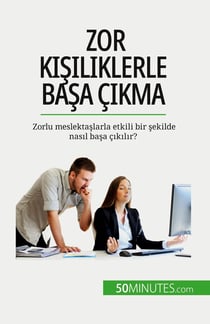 Zor kisiliklerle basa çikma : Zorlu meslektaslarla etkili bir sekilde nasil basa çikilir?