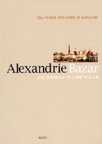 Alexandrie bazar - le roman d'une ville