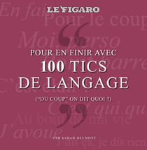 Pour en finir avec 100 tics de langage ("du coup" on dit quoi ?)
