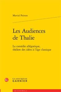 Les audiences de thalie - la comédie allégorique - théâtre des idées à l'âge classique