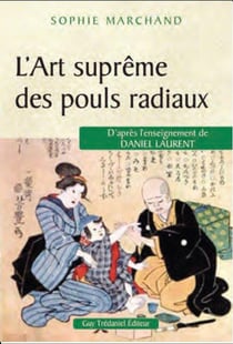 L'art suprême des pouls radiaux - d'après l'enseignement de Daniel Laurent