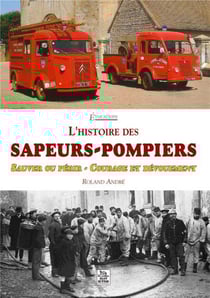 L'histoire des sapeurs-pompiers - sauver ou périr - courage et dévouement