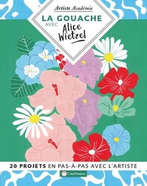 La gouache avec alice wietzel - 20 projets en pas-à-pas avec l'artiste