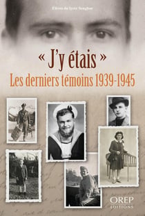 J'y étais : Les derniers témoins 1939-1945