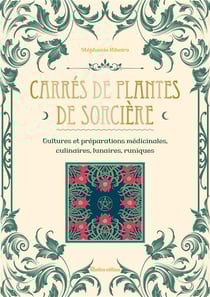 Carrés de plantes de sorcière : cultures et préparations médicinales, culinaires, lunaires, runiques