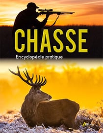 Encyclopédie pratique : encyclopédie pratique de la chasse
