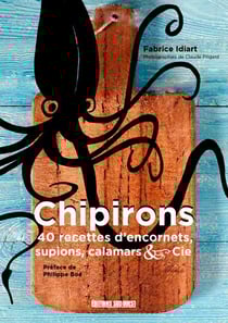 Chipirons : 40 recettes d'encornets, supions, calamars & cie
