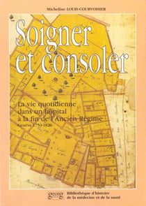 Soigner et consoler - la vie quotidienne dans un hôpital à la fin de l'Ancien Régime - Genève 1750-1820