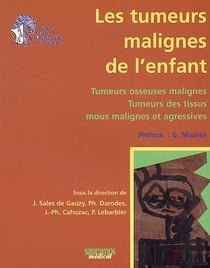 Les tumeurs malignes de  l'enfant - tumeurs osseuses malignes, tumeurs des tissus mous malignes et agressives