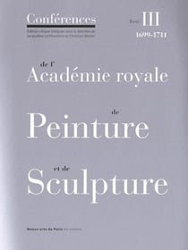 Les conférences de l'Académie royale de peinture et de sculpture Tome 3 - 1699-1711