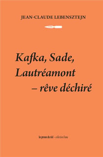 Kafka, Sade, Lautréamont - rêve déchiré