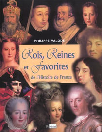 ROIS, REINES ET FAVORITES DE L'HISTOIRE DE FRANCE