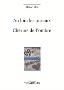 Au loin les oiseaux chérie.s de l'ombre
