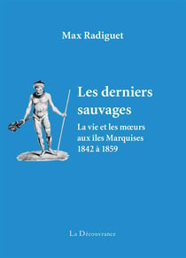 Les derniers sauvages - la vie et les moeurs aux iles marquises (1842-1859)