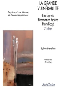 La grande vulnérabilité - esquisse d'une éthique de l'accompagnement - fin de vie, personnes agées, handicap (2e édition)