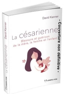 La césarienne - blessure et guérison de la mère, la femme et l'enfant