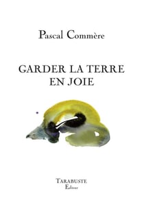 GARDER LA TERRE EN JOIE - Pascal Commère