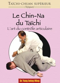 Taichi-chuan supérieur : Le chin-na du taichi : L'art du contrôle articulaire